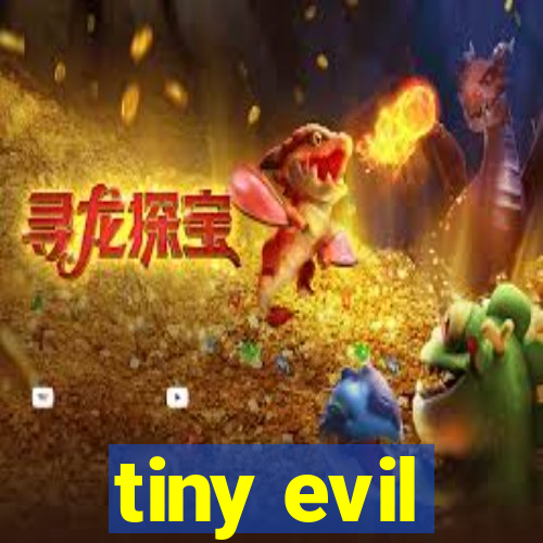 tiny evil